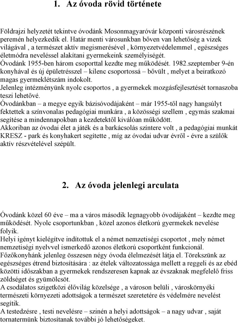 Óvodánk 1955-ben három csoporttal kezdte meg működését. 1982.szeptember 9-én konyhával és új épületrésszel kilenc csoportossá bővült, melyet a beiratkozó magas gyermeklétszám indokolt.