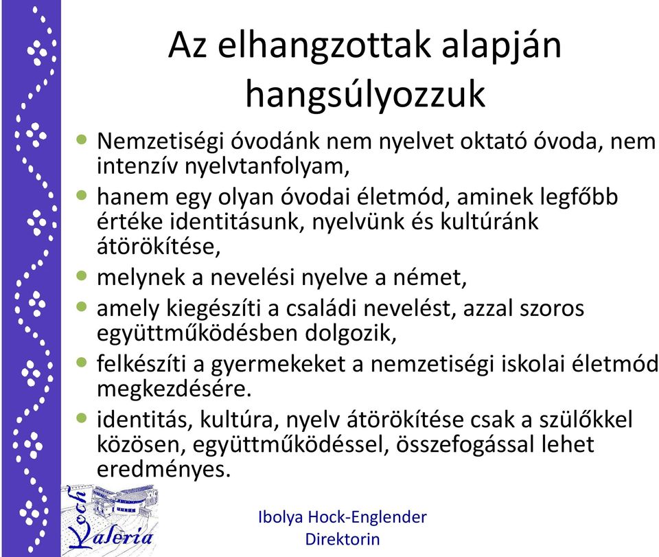 amely kiegészíti a családi nevelést, azzal szoros együttműködésben dolgozik, felkészíti a gyermekeket a nemzetiségi iskolai