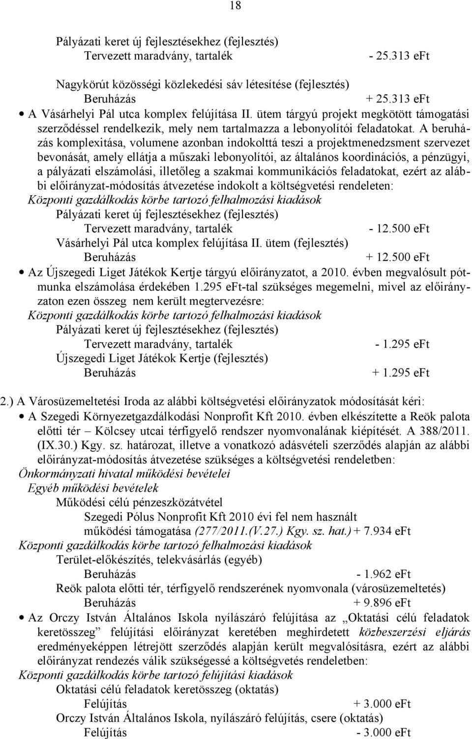 A beruházás komplexitása, volumene azonban indokolttá teszi a projektmenedzsment szervezet bevonását, amely ellátja a műszaki lebonyolítói, az általános koordinációs, a pénzügyi, a pályázati