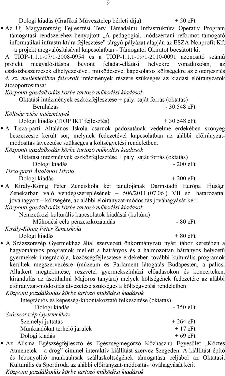 1.1-07/1-2008-0954 és a TIOP-1.1.1-09/1-2010-0091 azonosító számú projekt megvalósításba bevont feladat-ellátási helyekre vonatkozóan, az eszközbeszerzések elhelyezésével, működésével kapcsolatos költségekre az előterjesztés 4.