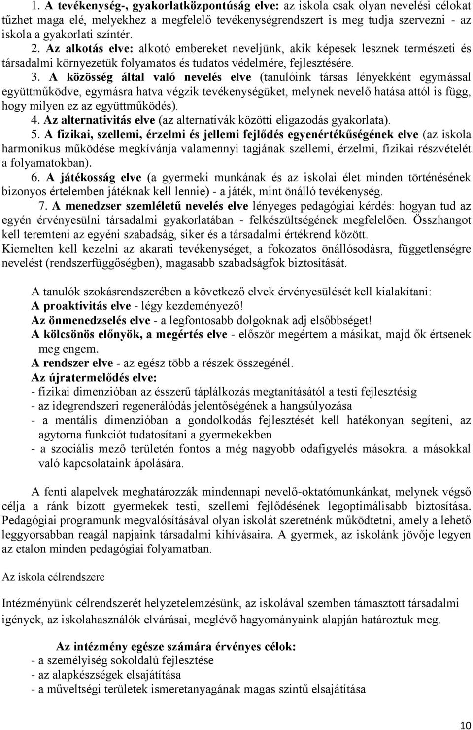 A közösség által való nevelés elve (tanulóink társas lényekként egymással együttműködve, egymásra hatva végzik tevékenységüket, melynek nevelő hatása attól is függ, hogy milyen ez az együttműködés).