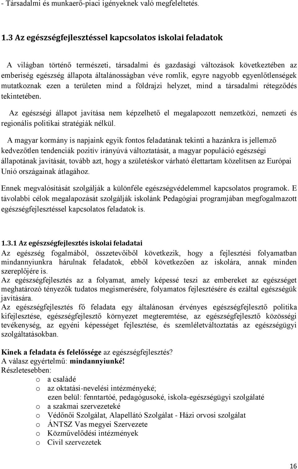 egyre nagyobb egyenlőtlenségek mutatkoznak ezen a területen mind a földrajzi helyzet, mind a társadalmi rétegződés tekintetében.