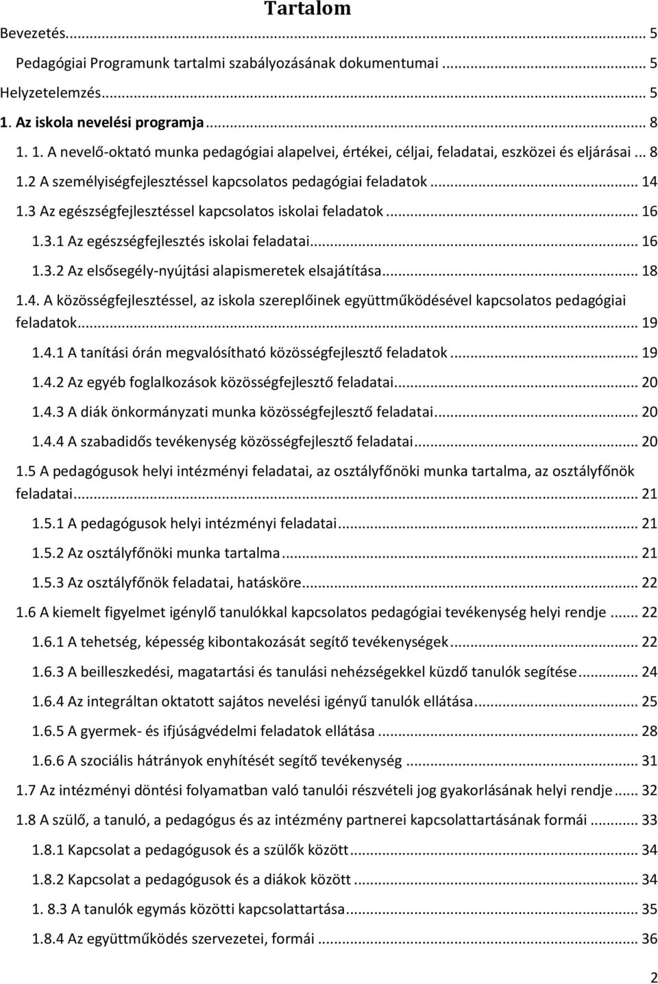 .. 14 1.3 Az egészségfejlesztéssel kapcsolatos iskolai feladatok... 16 1.3.1 Az egészségfejlesztés iskolai feladatai... 16 1.3.2 Az elsősegély-nyújtási alapismeretek elsajátítása... 18 1.4. A közösségfejlesztéssel, az iskola szereplőinek együttműködésével kapcsolatos pedagógiai feladatok.