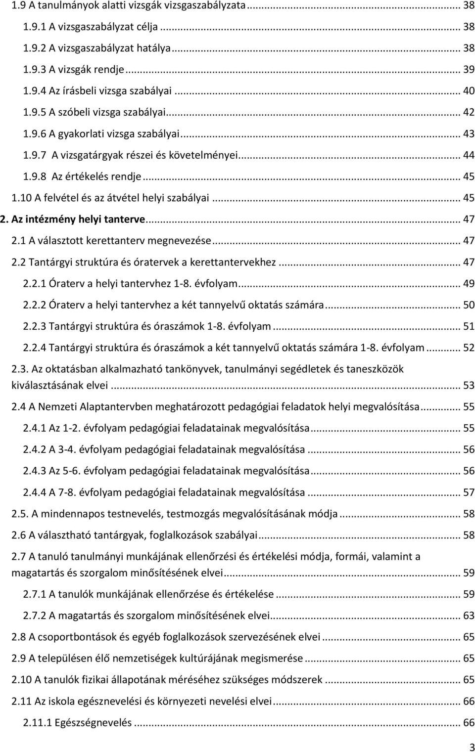 10 A felvétel és az átvétel helyi szabályai... 45 2. Az intézmény helyi tanterve... 47 2.1 A választott kerettanterv megnevezése... 47 2.2 Tantárgyi struktúra és óratervek a kerettantervekhez... 47 2.2.1 Óraterv a helyi tantervhez 1-8.