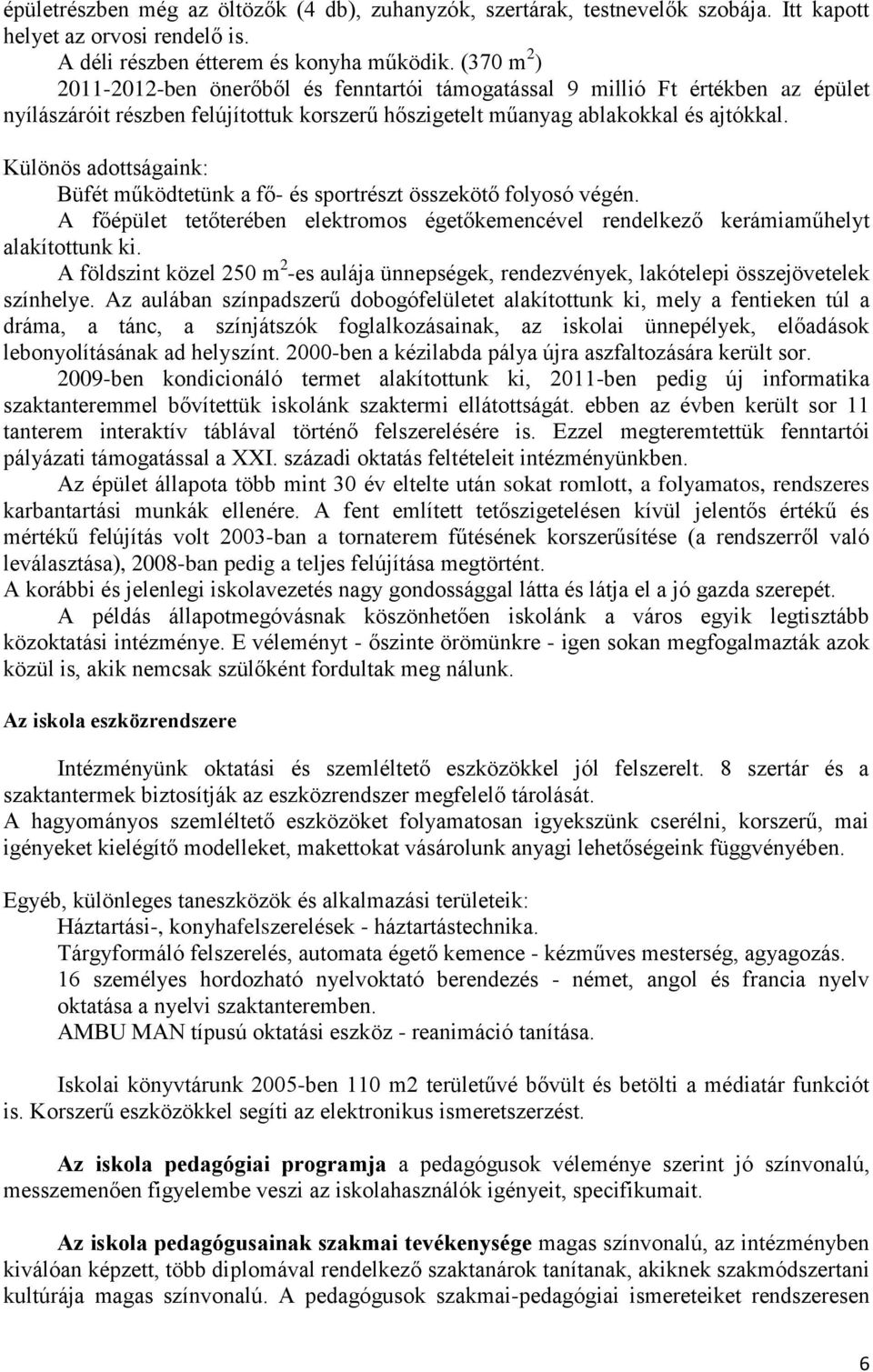 Különös adottságaink: Büfét működtetünk a fő- és sportrészt összekötő folyosó végén. A főépület tetőterében elektromos égetőkemencével rendelkező kerámiaműhelyt alakítottunk ki.