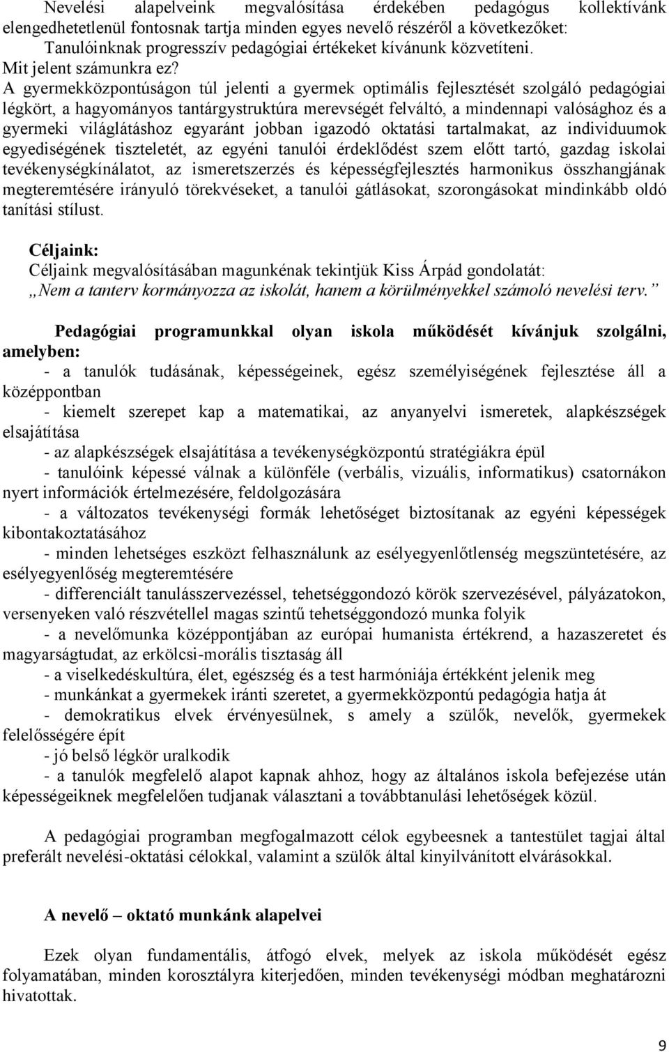 A gyermekközpontúságon túl jelenti a gyermek optimális fejlesztését szolgáló pedagógiai légkört, a hagyományos tantárgystruktúra merevségét felváltó, a mindennapi valósághoz és a gyermeki