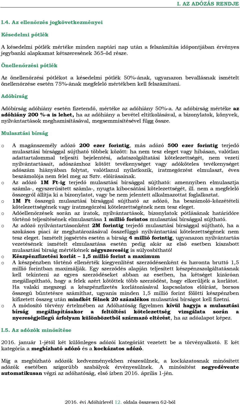 Önellenőrzési pótlék Az önellenőrzési pótlékt a késedelmi pótlék 50%-ának, ugyanazn bevallásnak ismételt önellenőrzése esetén 75%-ának megfelelő mértékben kell felszámítani.