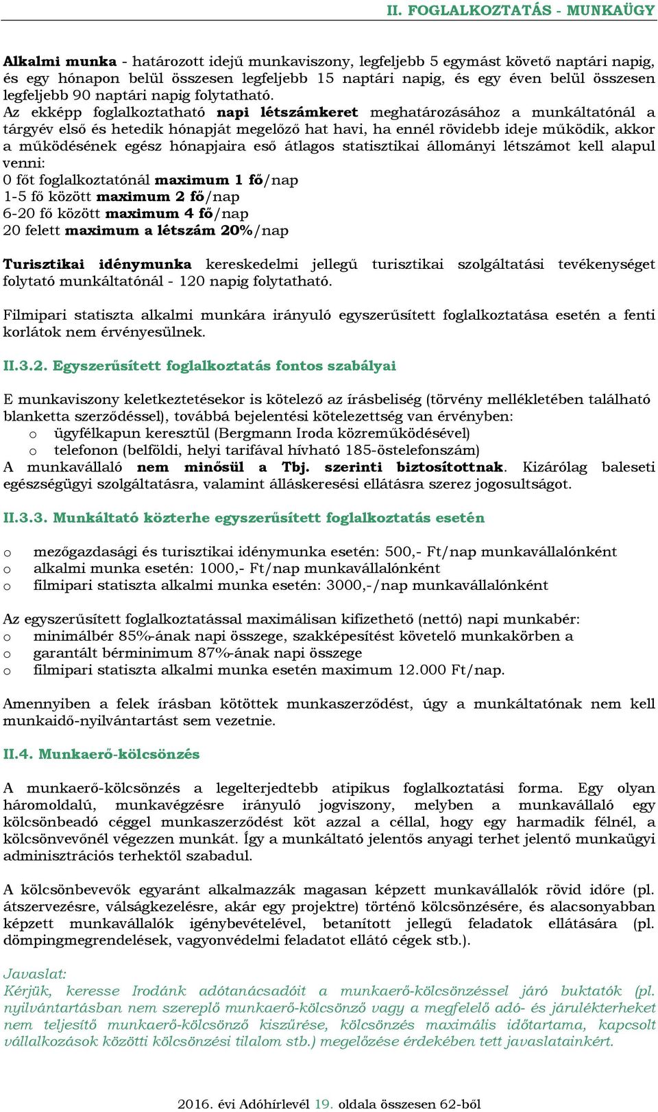 Az ekképp fglalkztatható napi létszámkeret meghatárzásáhz a munkáltatónál a tárgyév első és hetedik hónapját megelőző hat havi, ha ennél rövidebb ideje működik, akkr a működésének egész hónapjaira