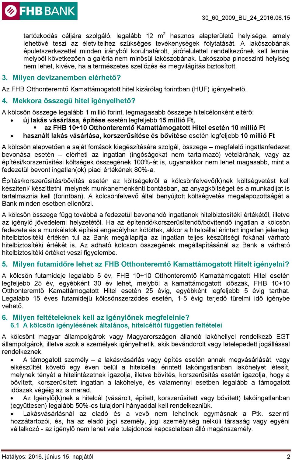 Lakószoba pinceszinti helyiség nem lehet, kivéve, ha a természetes szellőzés és megvilágítás biztosított. 3. Milyen devizanemben elérhető?