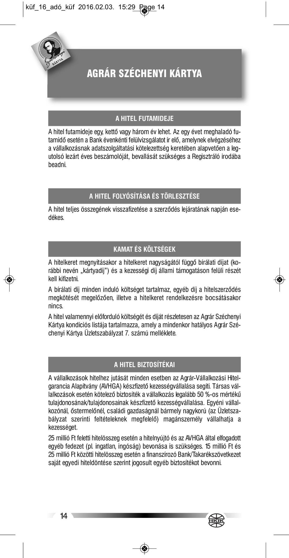 beszámolóját, bevallását szükséges a Regisztráló irodába beadni. A HITEL FOLYÓSÍTÁSA ÉS TÖRLESZTÉSE A hitel teljes összegének visszafizetése a szerződés lejáratának napján esedékes.