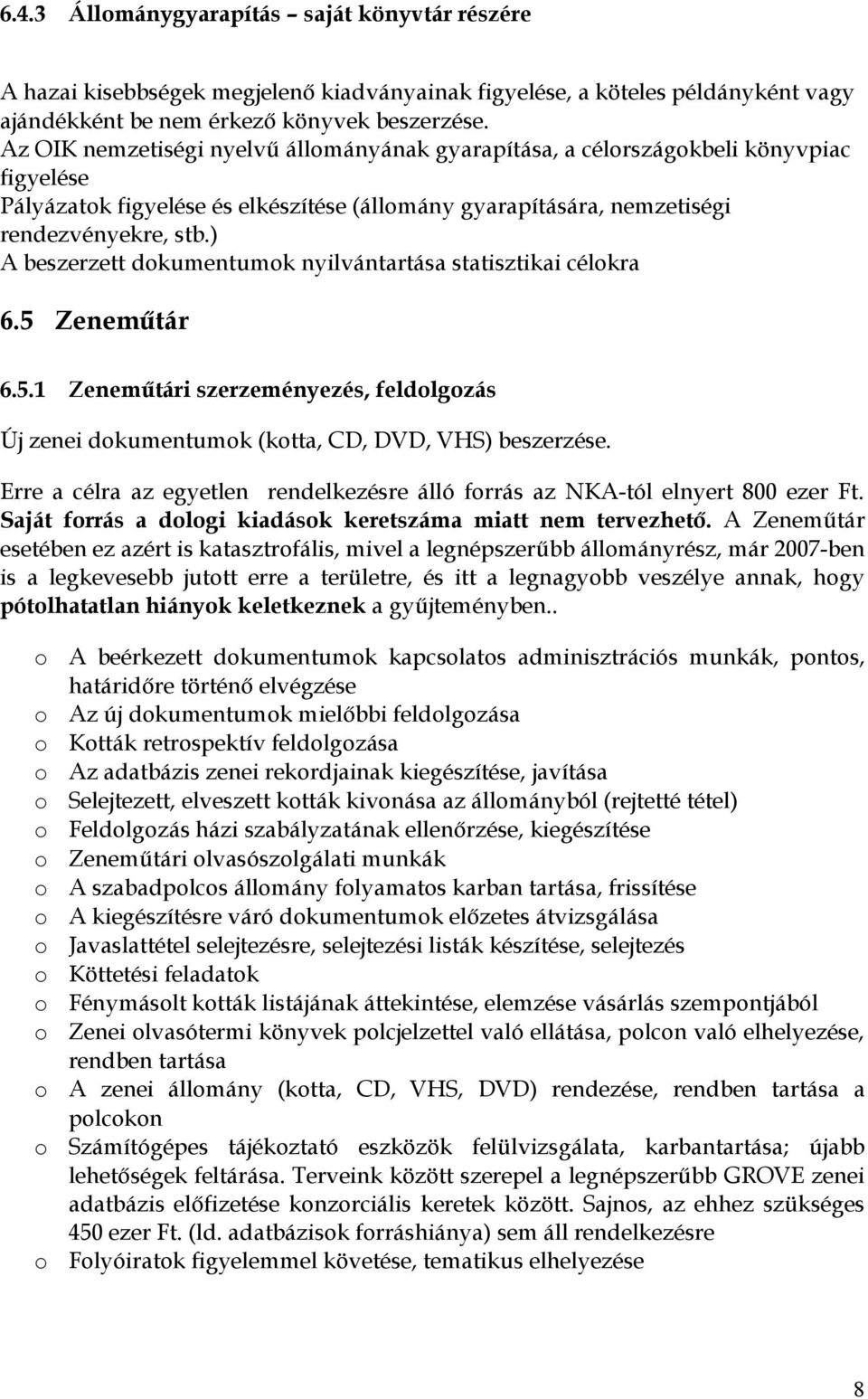 ) A beszerzett dkumentumk nyilvántartása statisztikai célkra 6.5 Zeneműtár 6.5.1 Zeneműtári szerzeményezés, feldlgzás Új zenei dkumentumk (ktta, CD, DVD, VHS) beszerzése.