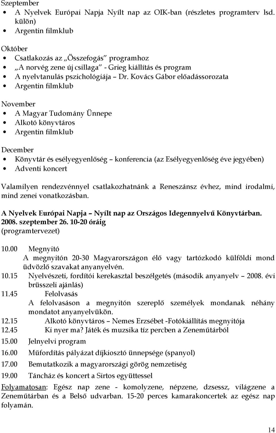 Kvács Gábr előadássrzata Argentin filmklub Nvember A Magyar Tudmány Ünnepe Alktó könyvtárs Argentin filmklub December Könyvtár és esélyegyenlőség knferencia (az Esélyegyenlőség éve jegyében) Adventi