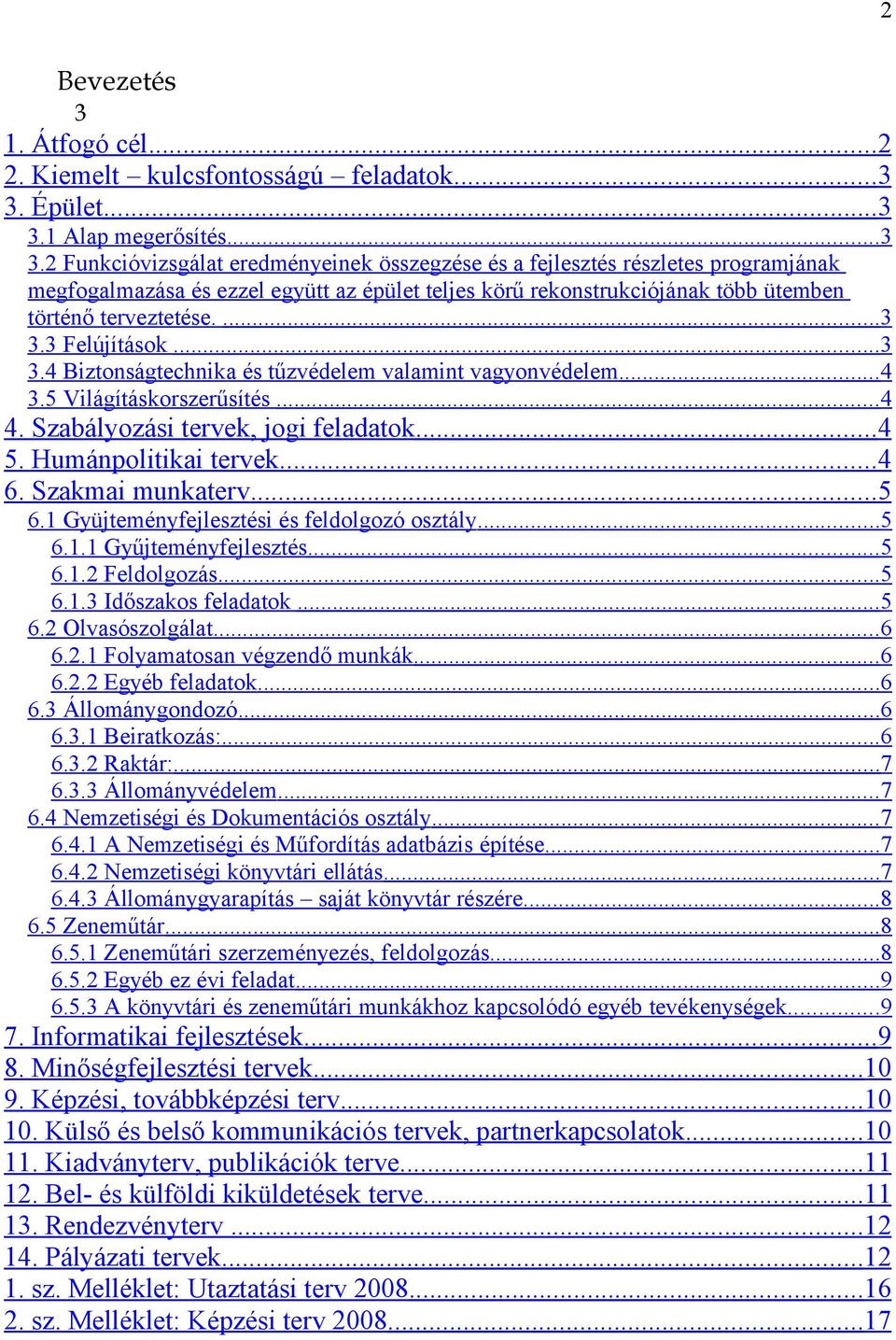 ... 3 3.3 Felújításk... 3 3.4 Biztnságtechnika és tűzvédelem valamint vagynvédelem... 4 3.5 Világításkrszerűsítés... 4 4. Szabályzási tervek, jgi feladatk... 4 5. Humánplitikai tervek... 4 6.