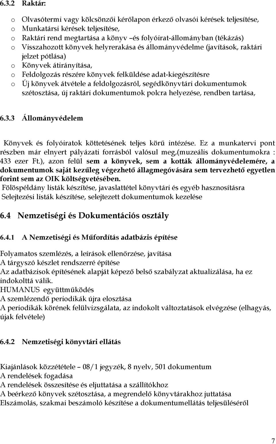 segédkönyvtári dkumentumk szétsztása, új raktári dkumentumk plcra helyezése, rendben tartása, 6.3.3 Állmányvédelem Könyvek és flyóiratk köttetésének teljes körű intézése.