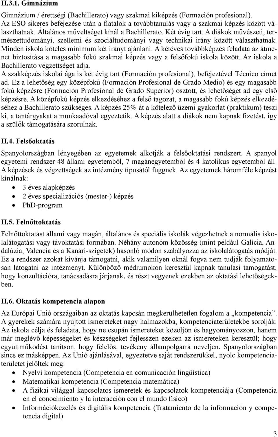 A diákok művészeti, természettudományi, szellemi és szociáltudományi vagy technikai irány között választhatnak. Minden iskola köteles minimum két irányt ajánlani.