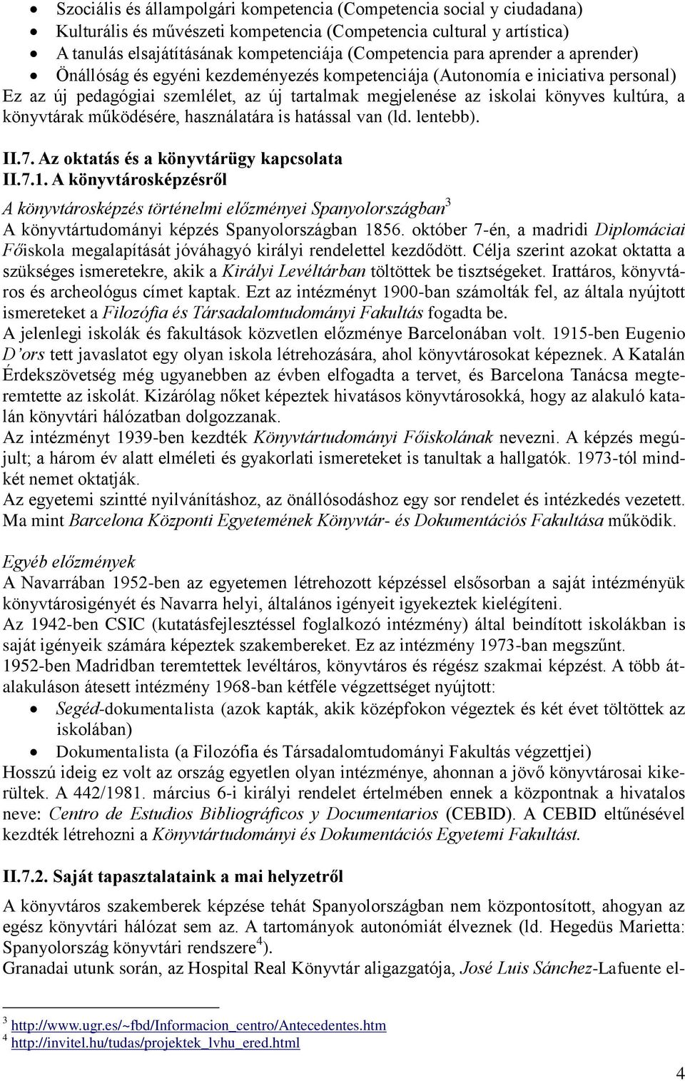 könyvtárak működésére, használatára is hatással van (ld. lentebb). II.7. Az oktatás és a könyvtárügy kapcsolata II.7.1.