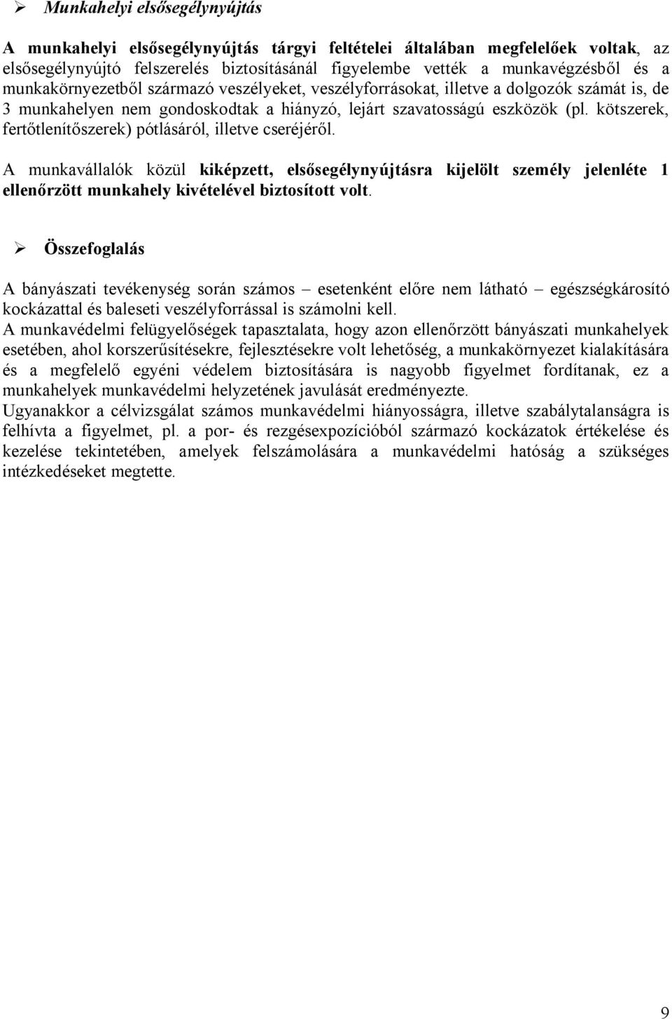 kötszerek, fertőtlenítőszerek) pótlásáról, illetve cseréjéről. A munkavállalók közül kiképzett, elsősegélynyújtásra kijelölt személy jelenléte 1 ellenőrzött munkahely kivételével biztosított volt.