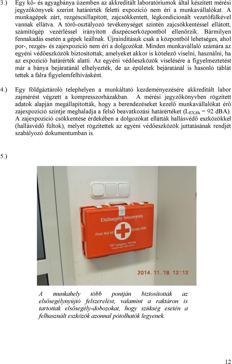 A törő-osztályozó tevékenységet szintén zajcsökkentéssel ellátott, számítógép vezérléssel irányított diszpécserközpontból ellenőrzik. Bármilyen fennakadás esetén a gépek leállnak.