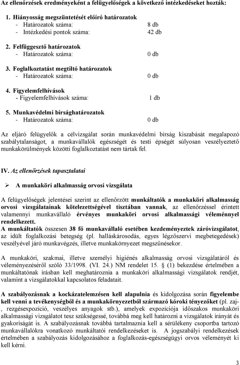 Munkavédelmi bírsághatározatok - Határozatok száma: 0 db Az eljáró felügyelők a célvizsgálat során munkavédelmi bírság kiszabását megalapozó szabálytalanságot, a munkavállalók egészségét és testi