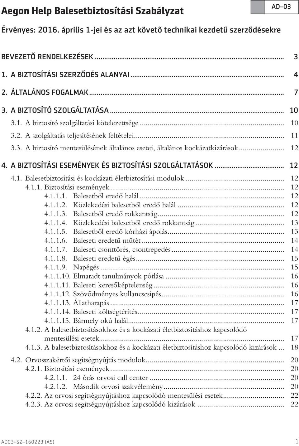 .. 12 4. A BIZTOSÍTÁSI ESEMÉNYEK ÉS BIZTOSÍTÁSI SZOLGÁLTATÁSOK... 12 4.1. Balesetbiztosítási és kockázati életbiztosítási modulok... 12 4.1.1. Biztosítási események... 12 4.1.1.1. Balesetbôl eredô halál.