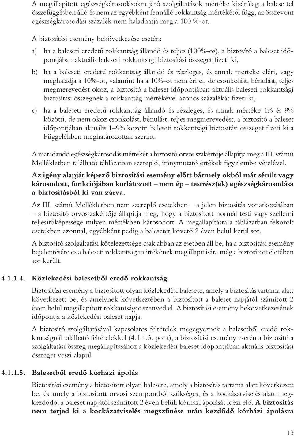 A biztosítási esemény bekövetkezése esetén: a) ha a baleseti eredetû rokkantság állandó és teljes (100%-os), a biztosító a baleset idôpontjában aktuális baleseti rokkantsági biztosítási összeget