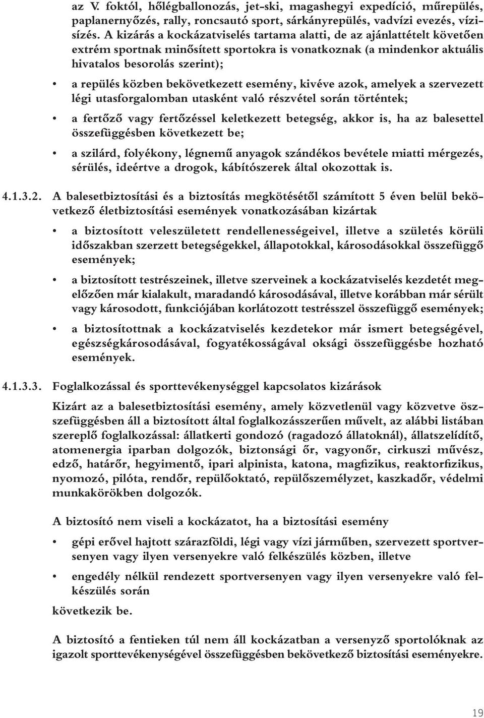 bekövetkezett esemény, kivéve azok, amelyek a szervezett légi utasforgalomban utasként való részvétel során történtek; a fertôzô vagy fertôzéssel keletkezett betegség, akkor is, ha az balesettel