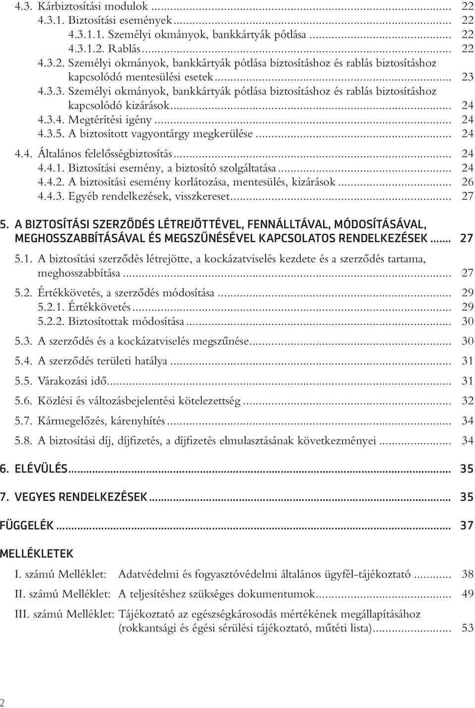 .. 24 4.4.1. Biztosítási esemény, a biztosító szolgáltatása... 24 4.4.2. A biztosítási esemény korlátozása, mentesülés, kizárások... 26 4.4.3. Egyéb rendelkezések, visszkereset... 27 5.