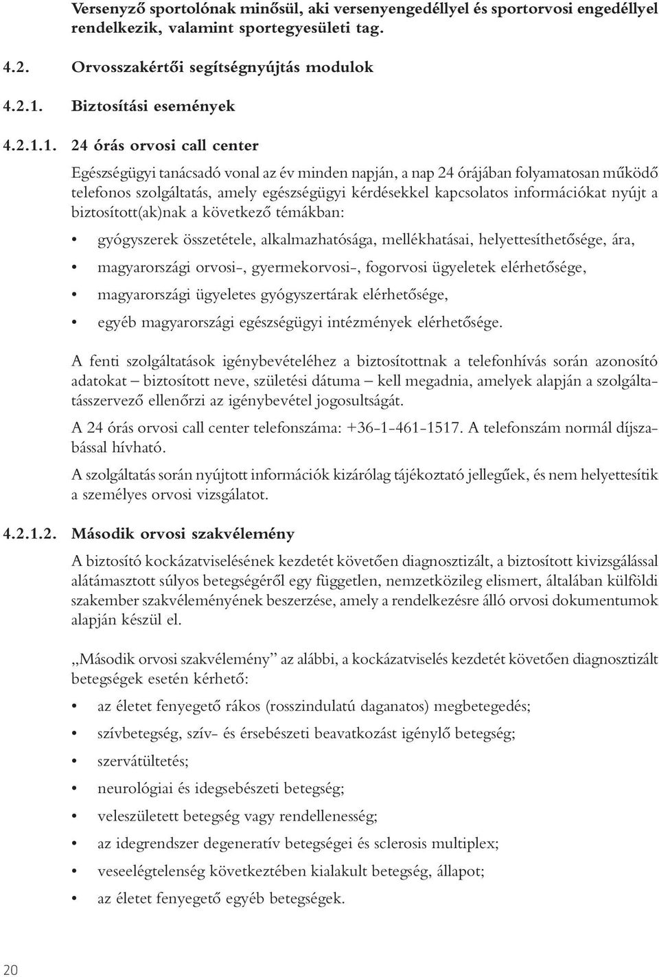 információkat nyújt a biztosított(ak)nak a következô témákban: gyógyszerek összetétele, alkalmazhatósága, mellékhatásai, helyettesíthetôsége, ára, magyarországi orvosi-, gyermekorvosi-, fogorvosi