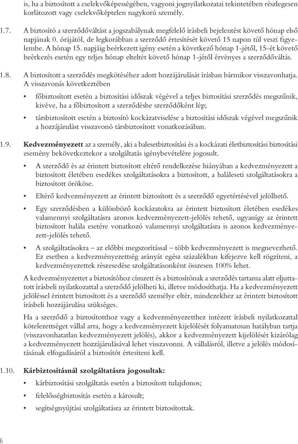 A hónap 15. napjáig beérkezett igény esetén a következô hónap 1-jétôl, 15-ét követô beérkezés esetén egy teljes hónap elteltét követô hónap 1-jétôl érvényes a szerzôdôváltás. 1.8.