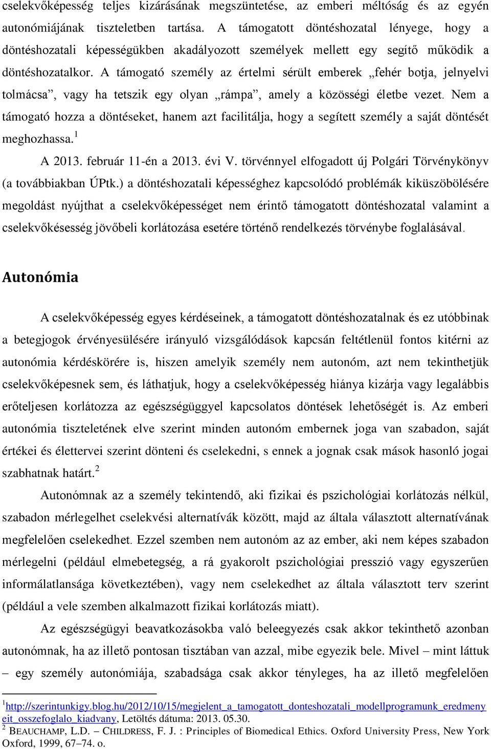 A támogató személy az értelmi sérült emberek fehér botja, jelnyelvi tolmácsa, vagy ha tetszik egy olyan rámpa, amely a közösségi életbe vezet.