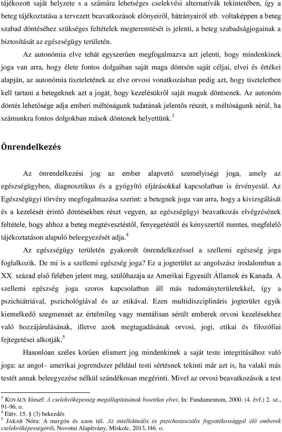 Az autonómia elve tehát egyszerűen megfogalmazva azt jelenti, hogy mindenkinek joga van arra, hogy élete fontos dolgaiban saját maga döntsön saját céljai, elvei és értékei alapján, az autonómia