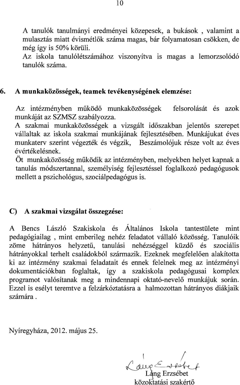 A munkaközösségek, teamek tevékenységének elemzése: Az intézményben működő munkaközösségek felsorolását és azok munkáját az SZMSZ szabályozza.