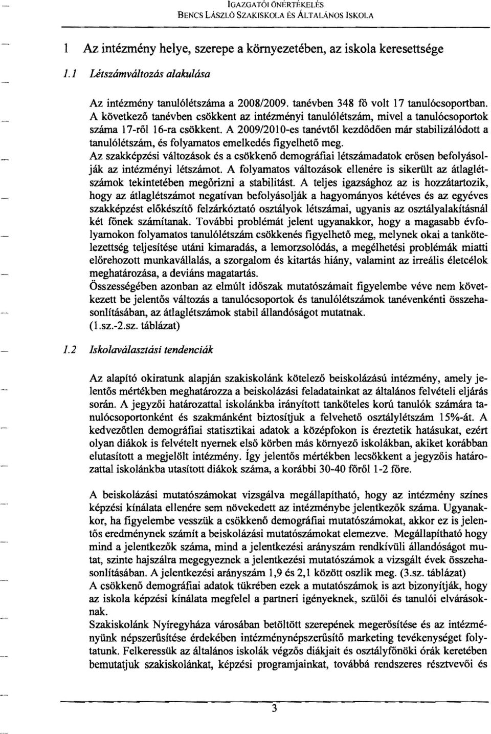 A következő tanévben csökkent az intézményi tanulólétszám, mivel a tanulócsoportok száma 17-ről 16-ra csökkent.