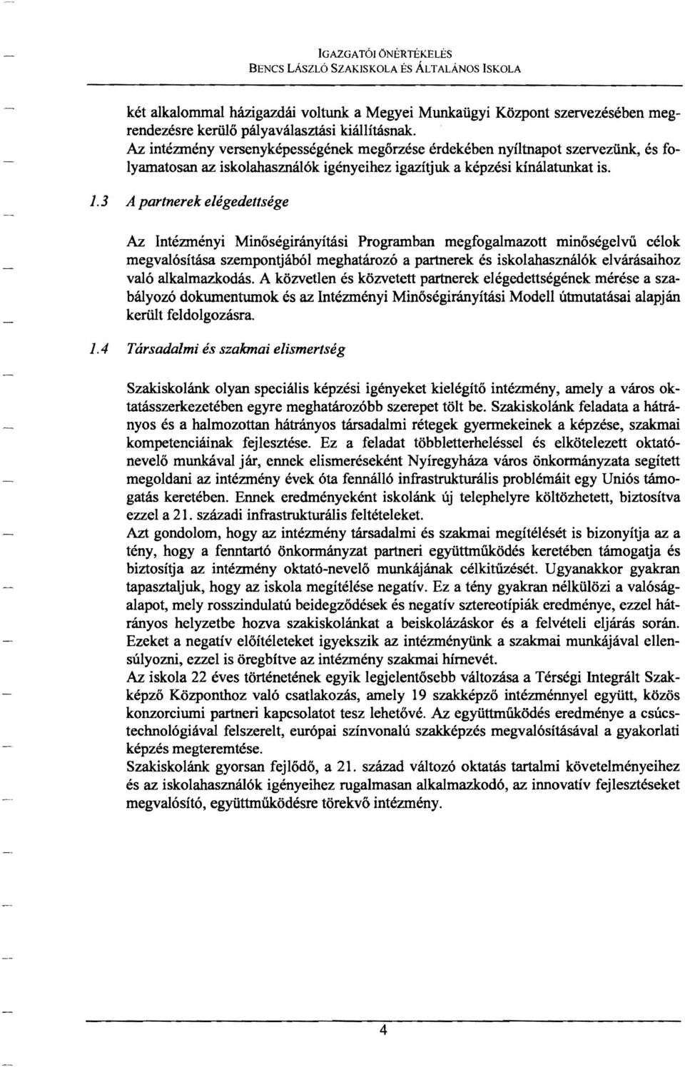 3 A partnerek elégedettsége Az Intézményi Minőségirányítási Programban megfogalmazott minőségelvű célok megvalósítása szempontjából meghatározó a partnerek és iskolahasználók elvárásaihoz való