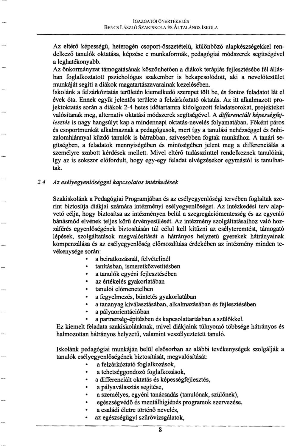 Az önkonnányzat támogatásának köszönhetően a diákok terápiás fejlesztésébe fél állás ban foglalkoztatott pszichológus szakember is bekapcsolódott, aki a nevelőtestület munkáját segíti a diákok