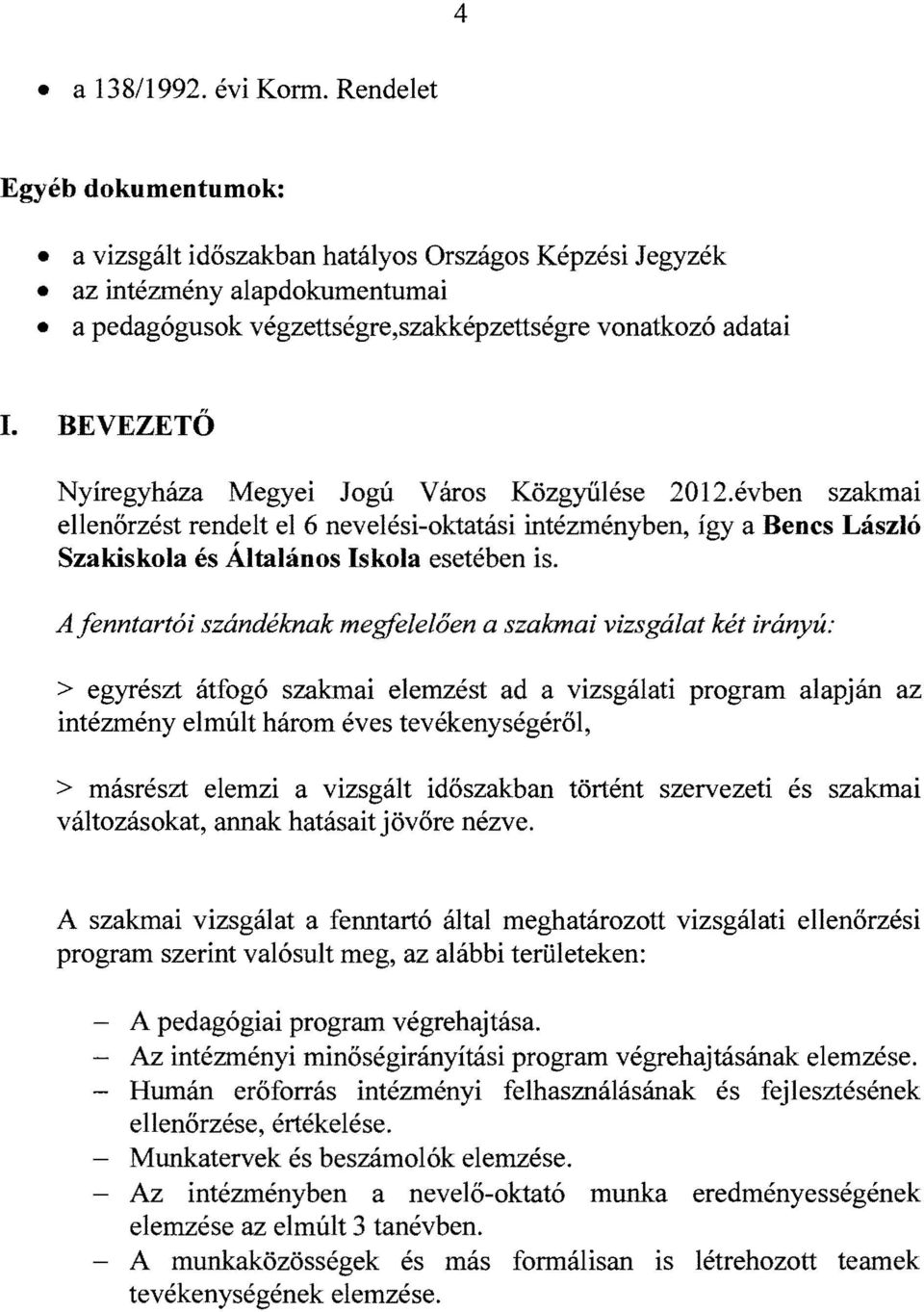 BEVEZETŐ Nyíregyháza Megyei Jogú Város Közgyűlése 2012.évben szakmai ellenőrzést rendelt el 6 nevelési-oktatási intézményben, így a Bencs László Szakiskola és Általános Iskola esetében is.