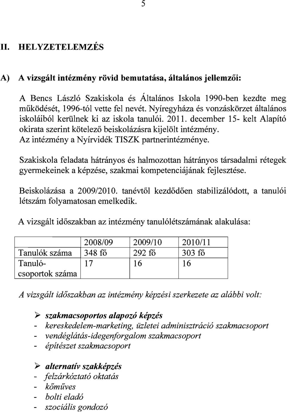 Az intézmény a Nyírvidék TISZK partnerintézménye. Szakiskola feladata hátrányos és halmozottan hátrányos társadalmi rétegek gyermekeinek a képzése, szakmai kompetenciájának fejlesztése.