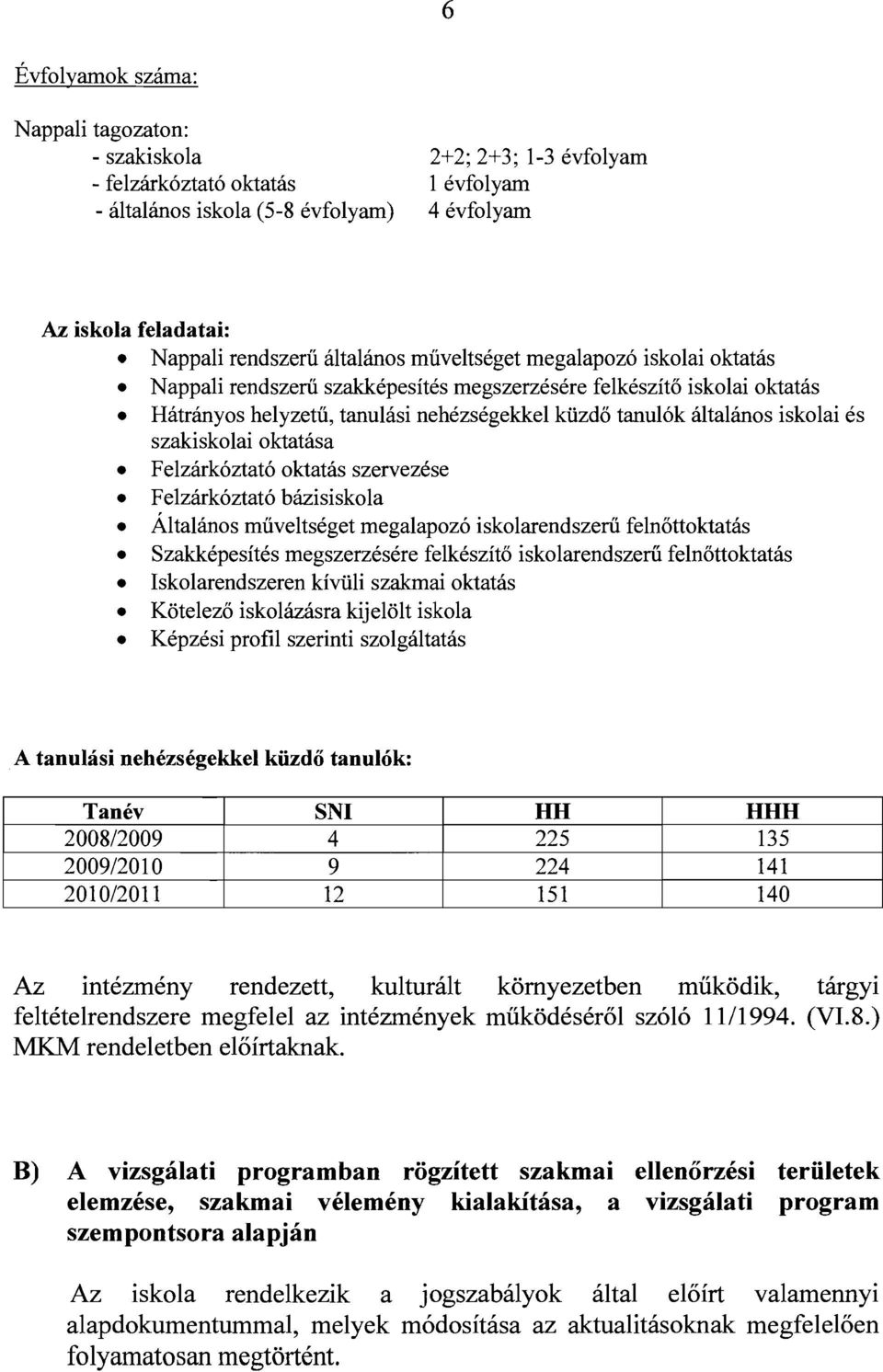 szakiskolai oktatása Felzárkóztató oktatás szervezése Felzárkóztató bázisiskola Általános műveltséget megalapozó iskolarendszerű felnőttoktatás Szakképesítés megszerzésére felkészítő iskolarendszerű