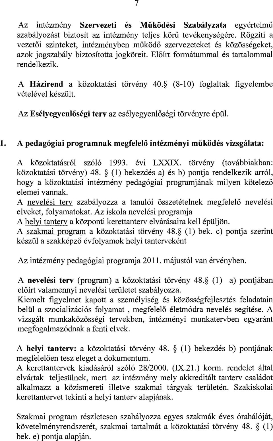 A Házirend a közoktatási törvény 40. (8-10) foglaltak figyelembe vételével készült. Az Esélyegyenlőségi terv az esélyegyenlőségi törvényre épül. 1.