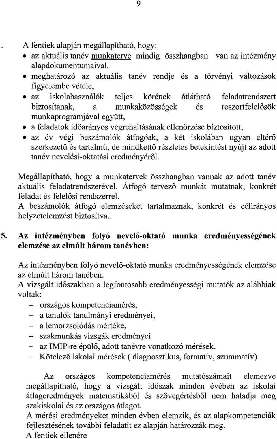 munkaprogramjával együtt, a feladatok időarányos végrehajtásának ellenőrzése biztosított, az év végi beszámolók átfogóak, a két iskolában ugyan eltérő szerkezetű és tartalmú, de mindkettő részletes