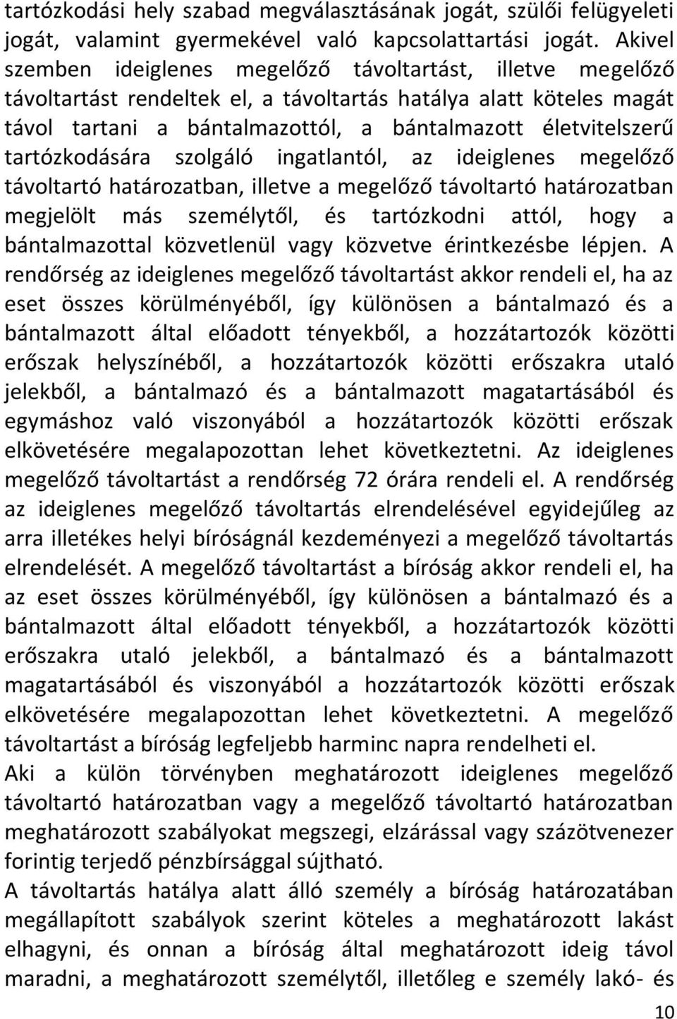 tartózkodására szolgáló ingatlantól, az ideiglenes megelőző távoltartó határozatban, illetve a megelőző távoltartó határozatban megjelölt más személytől, és tartózkodni attól, hogy a bántalmazottal