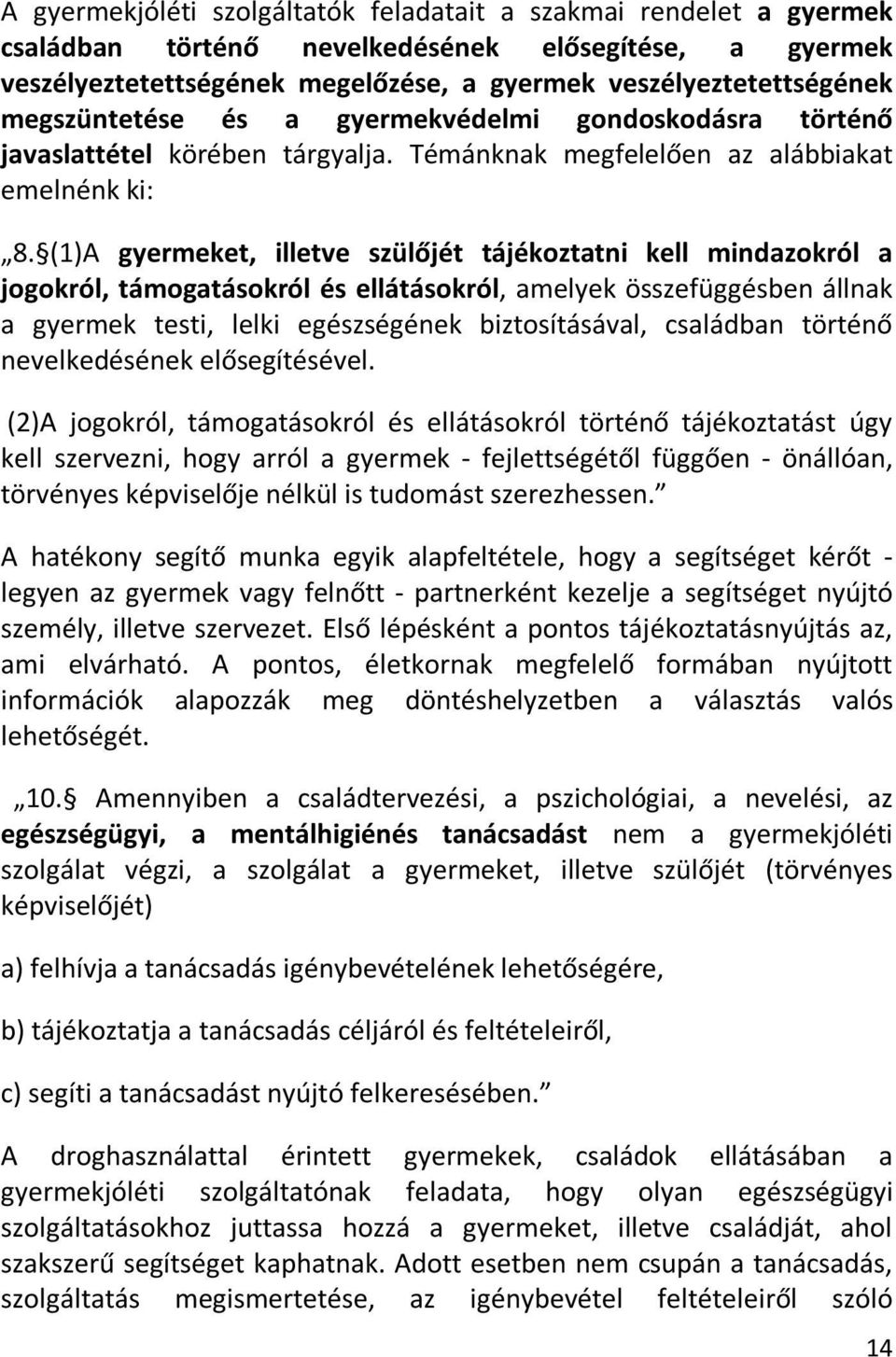 (1)A gyermeket, illetve szülőjét tájékoztatni kell mindazokról a jogokról, támogatásokról és ellátásokról, amelyek összefüggésben állnak a gyermek testi, lelki egészségének biztosításával, családban