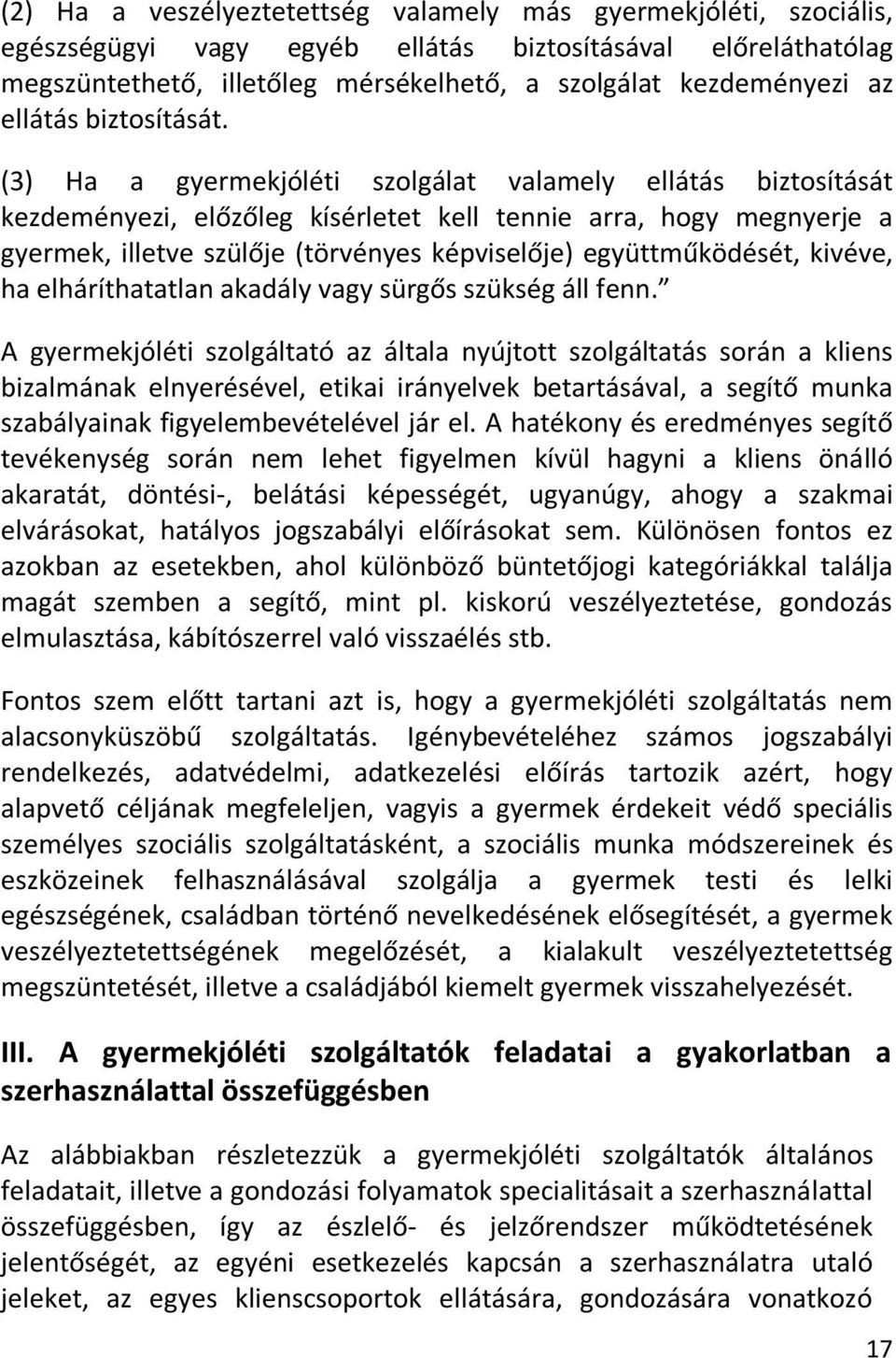 (3) Ha a gyermekjóléti szolgálat valamely ellátás biztosítását kezdeményezi, előzőleg kísérletet kell tennie arra, hogy megnyerje a gyermek, illetve szülője (törvényes képviselője) együttműködését,