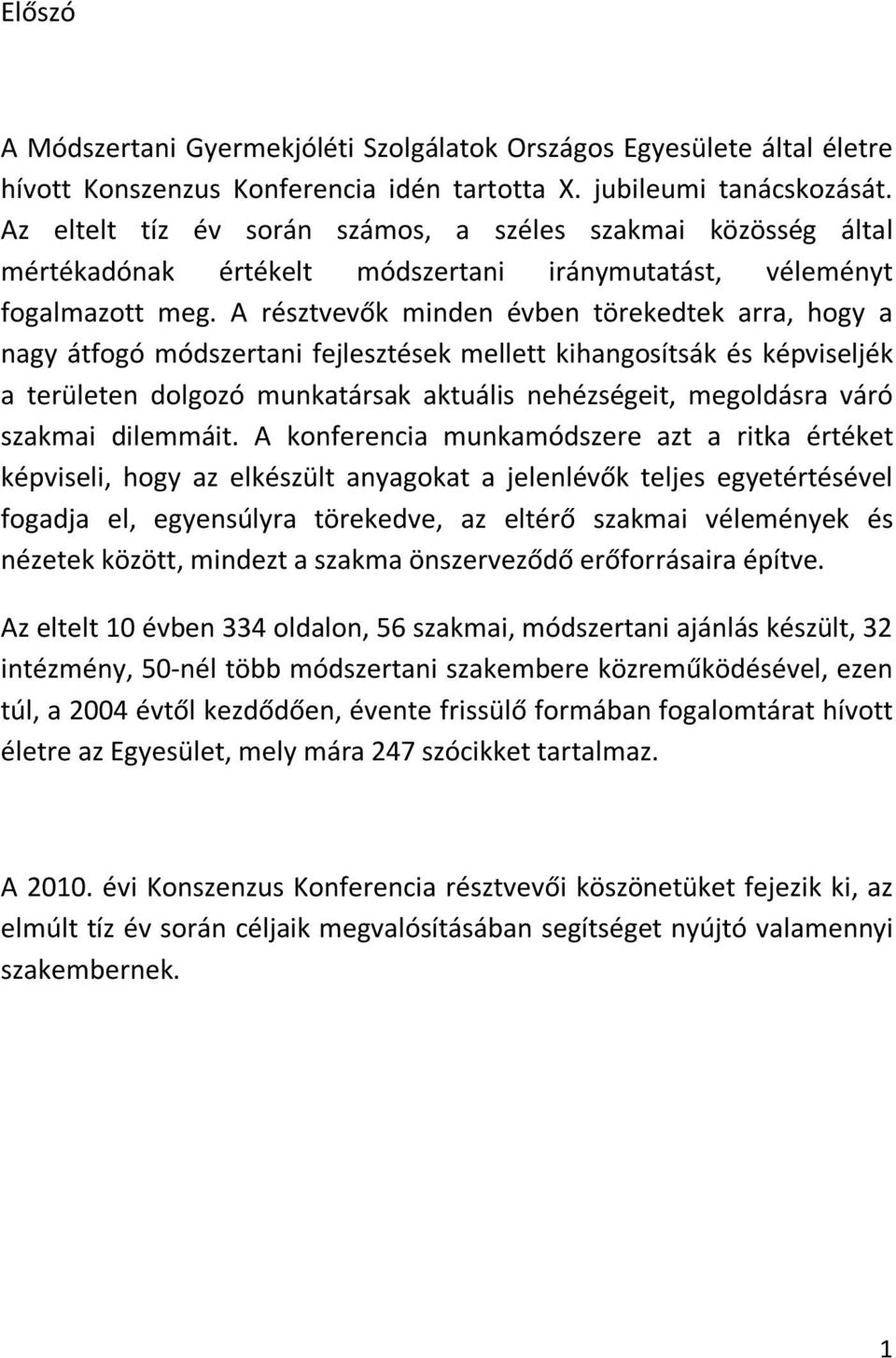 A résztvevők minden évben törekedtek arra, hogy a nagy átfogó módszertani fejlesztések mellett kihangosítsák és képviseljék a területen dolgozó munkatársak aktuális nehézségeit, megoldásra váró