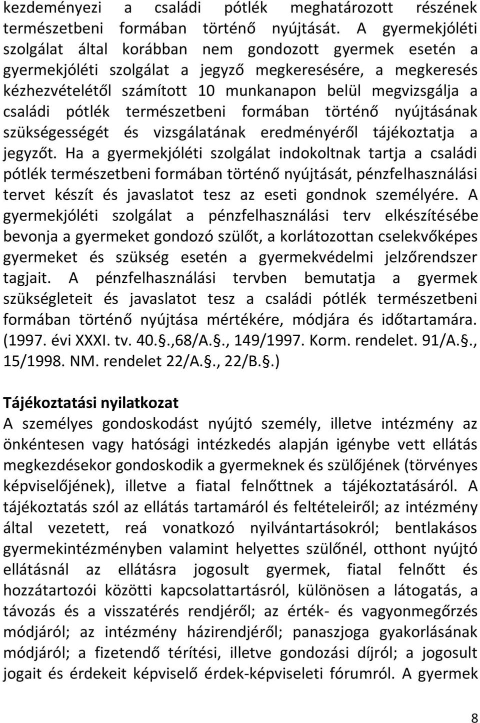 családi pótlék természetbeni formában történő nyújtásának szükségességét és vizsgálatának eredményéről tájékoztatja a jegyzőt.