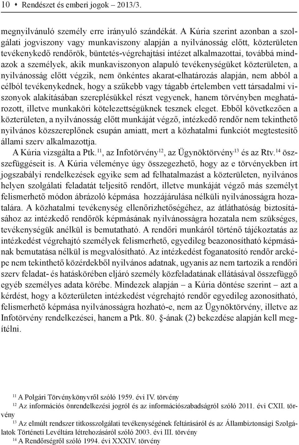 személyek, akik munkaviszonyon alapuló tevékenységüket közterületen, a nyilvánosság előtt végzik, nem önkéntes akarat-elhatározás alapján, nem abból a célból tevékenykednek, hogy a szűkebb vagy