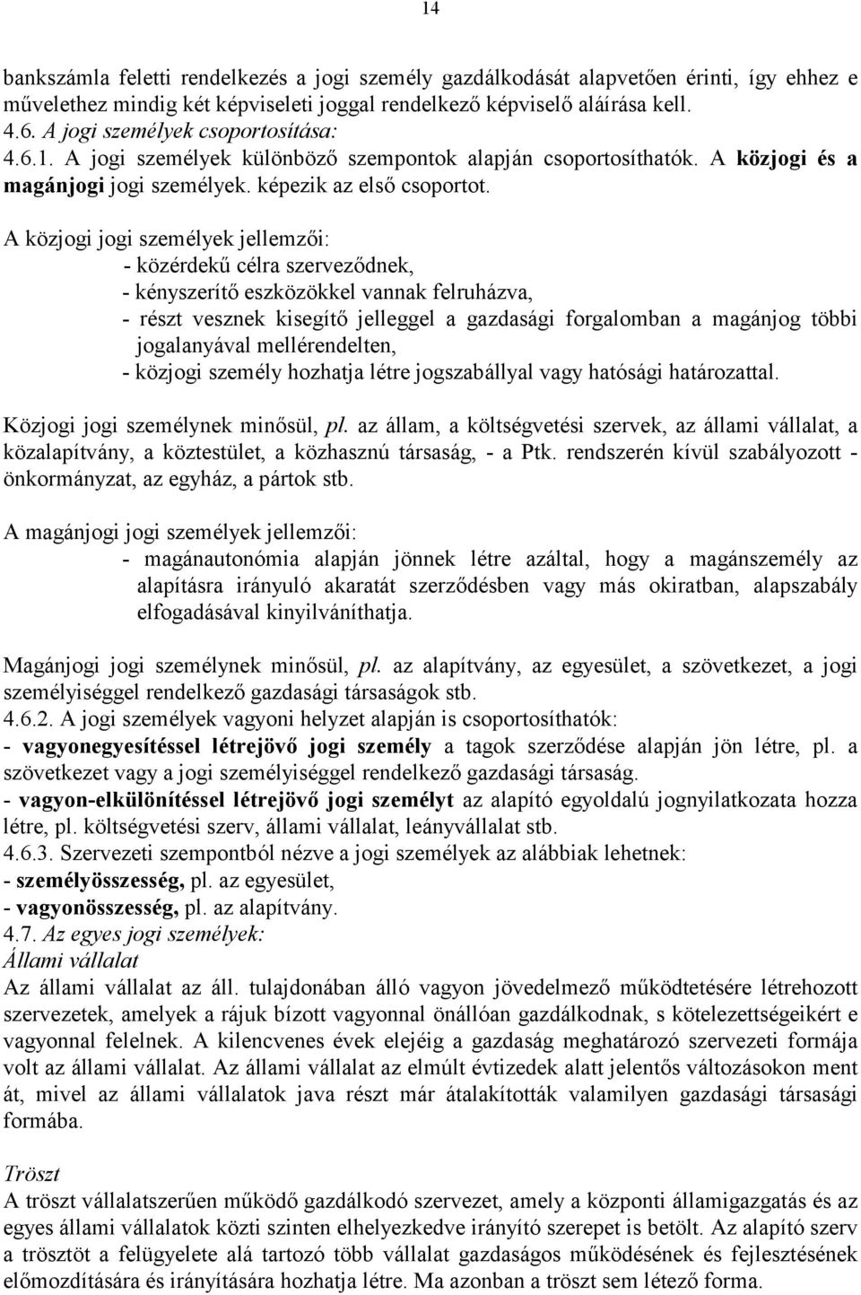 A közjogi jogi személyek jellemzői: - közérdekű célra szerveződnek, - kényszerítő eszközökkel vannak felruhá zva, - részt vesznek kisegítő jelleggel a gazdasá gi forgalomban a magá njog többi