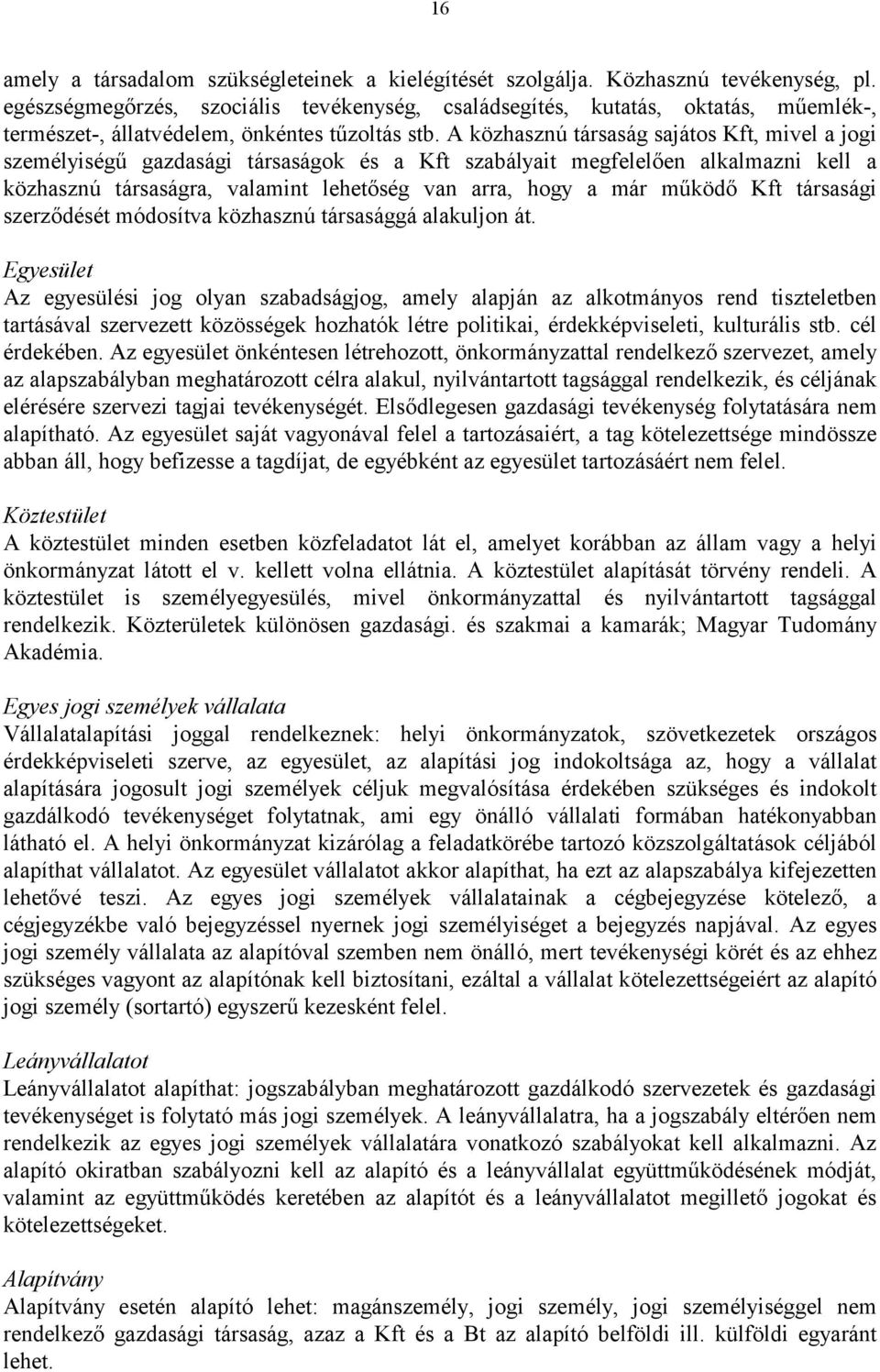 A közhasznú tá rsasá g sajá tos Kft, mivel a jogi személyiségű gazdasá gi tá rsasá gok és a Kft szabá lyait megfelelően alkalmazni kell a közhasznú társasá gra, valamint lehetőség van arra, hogy a