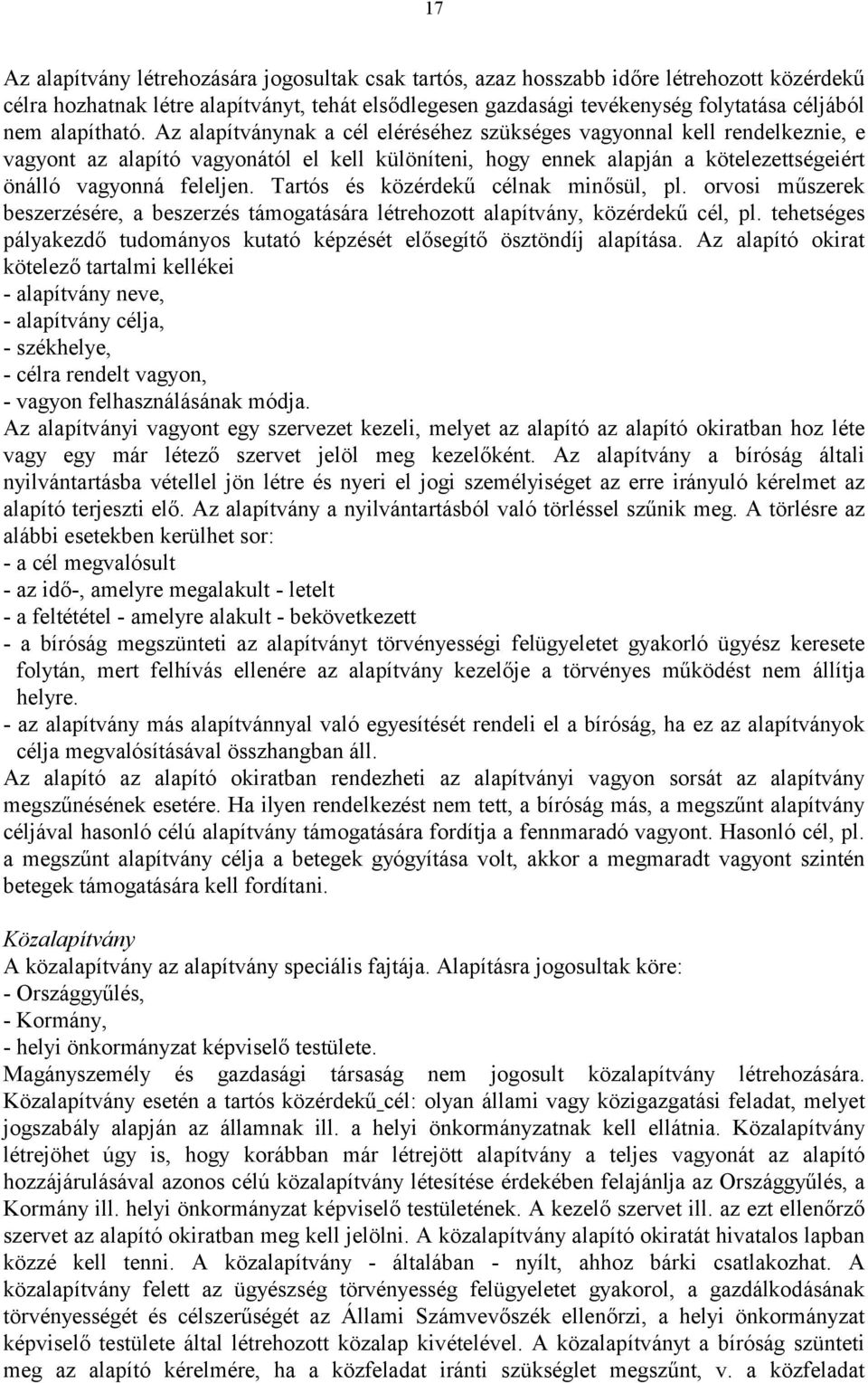 Az alapítvá nynak a cél eléréséhez szü kséges vagyonnal kell rendelkeznie, e vagyont az alapító vagyoná tó l el kell kü löníteni, hogy ennek alapjá n a kötelezettségeiért öná lló vagyonná feleljen.