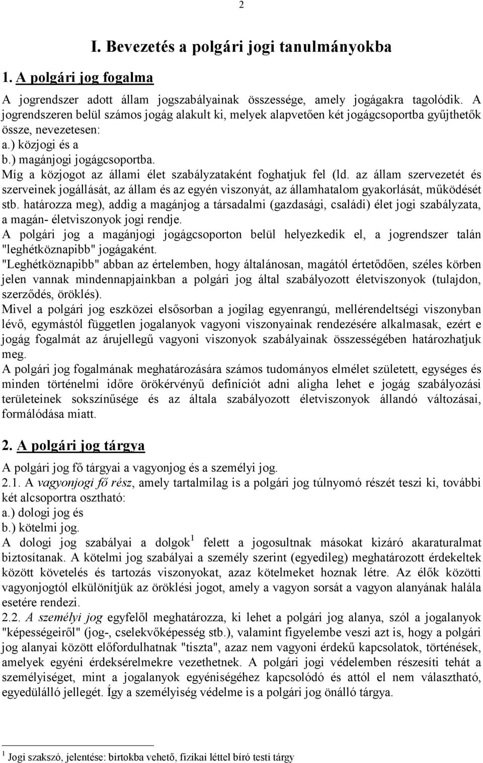 Míg a közjogot az á llami élet szabá lyzataként foghatjuk fel (ld. az á llam szervezetét és szerveinek jogá llá sá t, az á llam és az egyén viszonyá t, az á llamhatalom gyakorlá sá t, mű ködését stb.